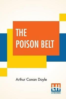 The Poison Belt: Being An Account Of Another Adventure Of Prof. George E. Challenger, Lord John Roxton, Prof. Summerlee, And Mr. E. D. Malone, The Discoverers Of The Lost World - Arthur Conan Doyle - cover