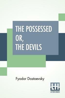 The Possessed Or, The Devils: A Novel In Three Parts, Translated From The Russian By Constance Garnett - Fyodor Dostoevsky - cover