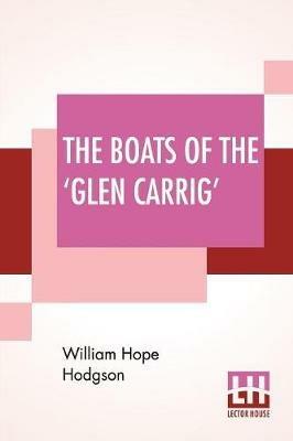 The Boats Of The 'Glen Carrig': Being An Account Of Their Adventures In The Strange Places Of The Earth, After The Foundering Of The Good Ship Glen Carrig Through Striking Upon A Hidden Rock In The Unknown Seas To The Southward. As Told By John Winterstraw, Gent., To His Son James Winter - William Hope Hodgson - cover
