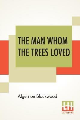 The Man Whom The Trees Loved - Algernon Blackwood - cover