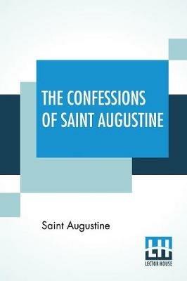 The Confessions Of Saint Augustine: Translated By E. B. Pusey (Edward Bouverie) - Saint Augustine - cover
