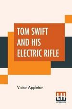 Tom Swift And His Electric Rifle: Or Daring Adventures In Elephant Land