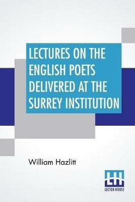 Lectures On The English Poets Delivered At The Surrey Institution: Edited By Alfred Rayney Waller, Ernest Rhys - William Hazlitt - cover