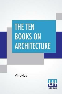 The Ten Books On Architecture: Translated By Morris Hicky Morgan - Vitruvius - cover