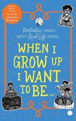 When I Grow Up I Want to Be . . .: Fantastic Stories About Real-Life Indians