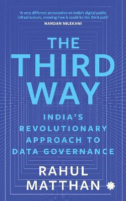The Third Way: India’s Revolutionary Approach to Data - Rahul Matthan - cover