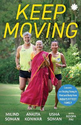 KEEP MOVING: Lessons on Staying Young in Mind and Body from India’s Fittest Family - Milind Soman,Ankita Konwar,Usha Soman - cover