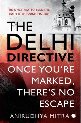 The Delhi Directive: Once You Are Marked Theres No Escape - Anirudhya Mitra - cover