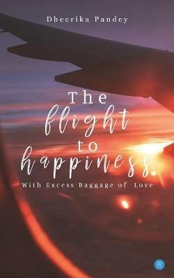 The flight to happiness - Dheerika Pandey - cover