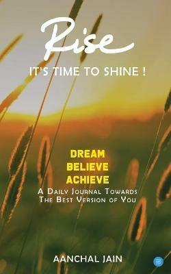 RISE- It's time to shine: A journal that transforms your life towards success, love, good health and happiness - Aanchal Jain - cover
