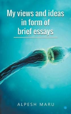 My views and ideas in form of brief essays - Alpesh Maru - cover