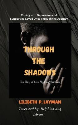 Through the Shadows Coping with Depression and Supporting Loved Ones Through the Journey - Lilibeth P Layman - cover