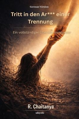 Tritt in den Ar*** einer Trennung Ein vollständiger Überlebensratgeber - R Chaitanya - cover