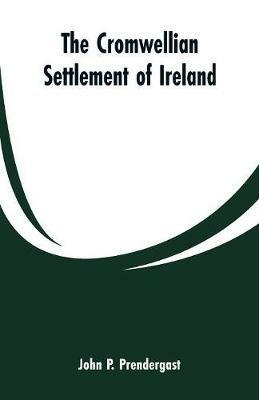 The Cromwellian settlement of Ireland - John P Prendergast - cover