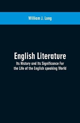 English Literature: Its History and Its Significance For the Life of the English speaking World - William J Long - cover