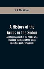 A History of the Arabs in the Sudan: And Some Account of the People who Preceded them and of the Tribes Inhabiting Darfur (Volume II)