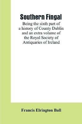 Southern Fingal: being the sixth part of a history of County Dublin and an extra volume of the Royal Society of Antiquaries of Ireland - Francis Elrington Ball - cover