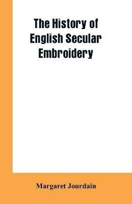 The history of English secular embroidery - Margaret Jourdain - cover