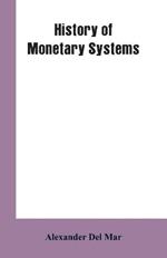 History of Monetary Systems: A Record of Actual Experiments in Money Made By Various States of the Ancient and Modern World, As Drawn from Their Statutes, Customs, Treaties, Mining Regulations, Jurisprudence, History, Archeology, Coins, Nummulary Systems, and Other Sources of Informat