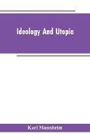 Ideology And Utopia: An Introduction to the Sociology of Knowledge