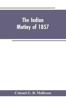 The Indian mutiny of 1857 - Colonel G B Malleson - cover