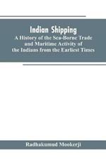 Indian shipping: a history of the sea-borne trade and maritime activity of the Indians from the earliest times
