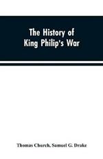 The history of King Philip's war; also of expeditions against the French and Indians in the eastern parts of New-England, in the years 1689, 1690, 1692, 1696 and 1704. With some account of the divine providence towards Col. Benjamin Church
