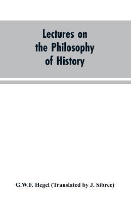 Lectures on the Philosophy of History - G W F Hegel,J Translated - cover