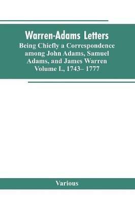 Warren-Adams Letters, being chiefly a Correspondence among John Adams, Samuel Adams, and James Warren. Volume I., 1743- 1777 - Various - cover