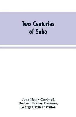 Two Centuries of Soho: Its Institutions, Firms, and Amusements - John Henry Cardwell,Herbert Bentley Freeman,George Clement Wilton - cover