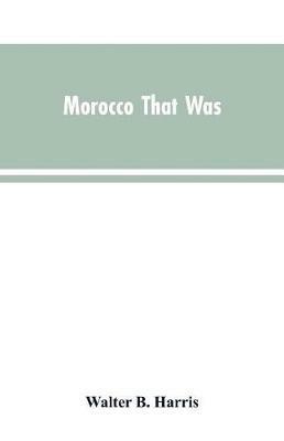 Morocco that was - Walter B Harris - cover