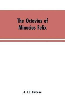 The Octavius of Minucius Felix - J H Freese - cover