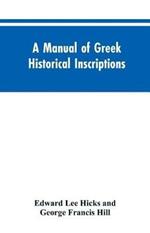 A manual of Greek historical inscriptions