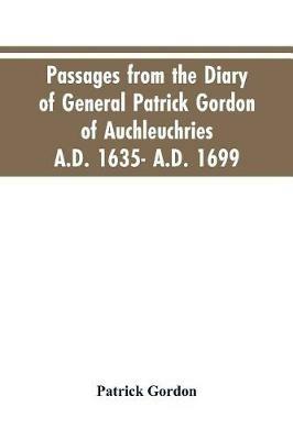 Passages from the diary of General Patrick Gordon of Auchleuchries. A.D. 1635- A.D. 1699 - Patrick Gordon - cover