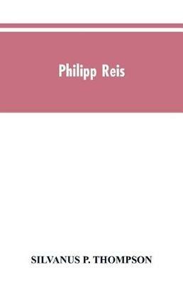 Philipp Reis: inventor of the telephone. A biographical sketch, with documentary testimony, translations of the original papers of the inventor and contemporary publications - Silvanus P Thompson - cover