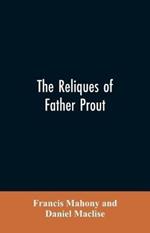 The reliques of Father Prout: late P.P. of Watergrasshill, in the county of Cork, Ireland