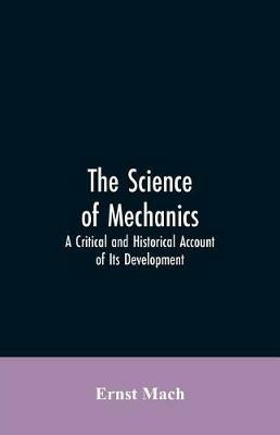 The Science of Mechanics: A Critical and Historical Account of Its Development - Ernst Mach - cover