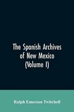 The Spanish Archives of New Mexico: Compiled and Chronologically Arranged with Historical, Genealogical, Geographical, and Other Annotations, by Authority of the State of New Mexico (Volume I)