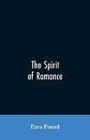 The spirit of romance; an attempt to define somewhat the charm of the pre-renaissance literature of Latin Europe - Ezra Pound - cover