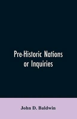 Pre-Historic Nations or Inquiries Concerning Some of the Great Peoples and Civilizations of Antiquity and their Probable Relation to a still Older Civilization of the Ethiopians or Cushites of Arabia - John D Baldwin - cover