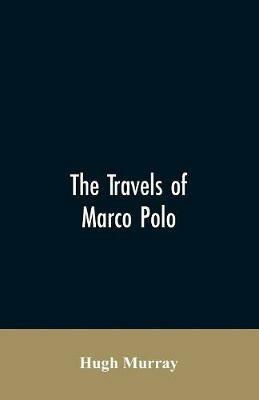 The travels of Marco Polo, greatly amended and enlarged from valuable early manuscripts recently published by the French Society of Geography and in Italy by Count Baldelli Boni - Hugh Murray - cover