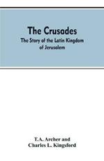 The Crusades: The Story Of The Latin Kingdom Of Jerusalem