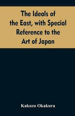 The ideals of the east, with special reference to the art of Japan - Kakuzo Okakura - cover