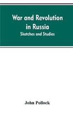 War and revolution in Russia; sketches and studies