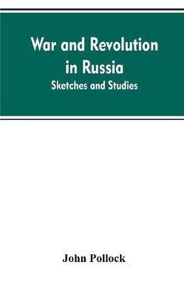 War and revolution in Russia; sketches and studies - John Pollock - cover