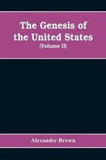 The genesis of the United States: a narrative of the movement in England, 1605-1616, which resulted in the plantation of North America by Englishmen, disclosing the contest between England and Spain for the possession of the soil now occupied by the United States of America (Volume II)