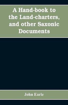A hand-book to the land-charters, and other Saxonic documents - John Earle - cover