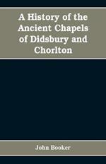 A history of the ancient chapels of Didsbury and Chorlton, in Manchester parish, including sketches of the townships of Didsbury, Withington, Burnage, Heaton Norris, Reddish, Levenshulme, and Chorlton-cum-Hardy: together with notices of the more ancient local families, and particulars relating to the descent of their estates
