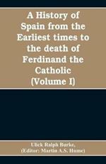 A history of Spain from the earliest times to the death of Ferdinand the Catholic (Volume I)