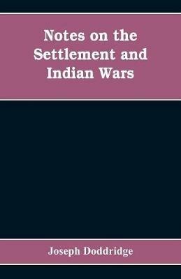 Notes on the settlement and Indian wars of the western parts of Virginia and Pennsylvania, from 1763 to 1783, inclusive: together with a view of the state of society, and manners of the first settlers of the western country - Joseph Doddridge - cover
